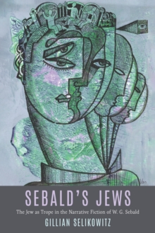 Sebald's Jews : The Jew as Trope in the Narrative Fiction of W. G. Sebald