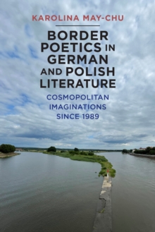 Border Poetics in German and Polish Literature : Cosmopolitan Imaginations since 1989