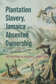 Plantation Slavery, Jamaica and Absentee Ownership : The Burtons of Norfolk, 1788-1846