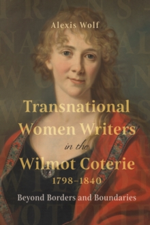 Transnational Women Writers in the Wilmot Coterie, 1798-1840 : Beyond Borders and Boundaries