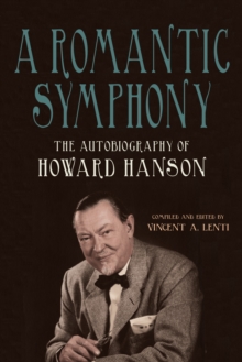 A Romantic Symphony : The Autobiography of Howard Hanson