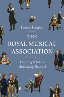 The Royal Musical Association : Creating Scholars, Advancing Research