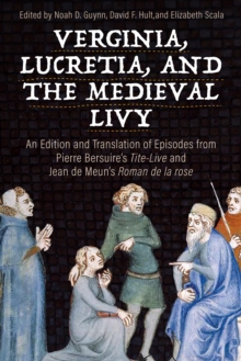 Verginia, Lucretia, And The Medieval Livy : An Edition And Translation Of Episodes From Pierre Bersuire's <i>Tite-Live</i> And Jean De Meun's <i>Roman De La rose</i>