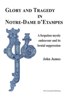 Glory and Tragedy in Notre-Dame d'Etampes : A forgotten mystic endeavour and its brutal suppression