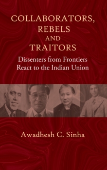 Collaborators, Rebels and Traitors : Dissenters from Frontiers React to the Indian Union