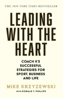 Leading with the Heart : Coach K's Successful Strategies for Sport, Business and Life