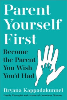 Parent Yourself First : Perfect for readers of Philippa Perry and The Body Keeps the Score