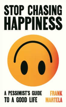 Atlantic Books Stop Chasing Happiness , A Pessimist's Guide To A Good Life