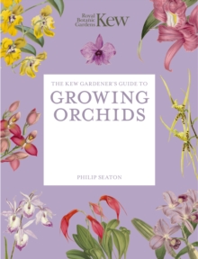 The Kew Gardener's Guide to Growing Orchids : The Art and Science to Grow Your Own Orchids