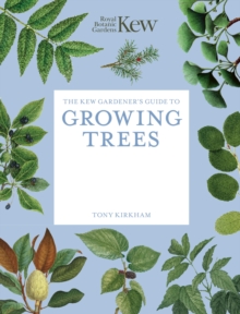 The Kew Gardener's Guide to Growing Trees : The Art and Science to grow with confidence