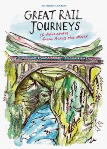 Great Rail Journeys : 36 Adventures from Across the World