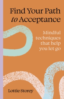 Find your path to acceptance : Mindful techniques that help you let go