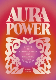 Aura Power : A guide to healing, energy and enhancing your outer glow