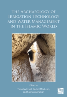 The Archaeology of Irrigation Technology and Water Management in the Islamic World : Proceedings of the Bahrain Conference, January 2024