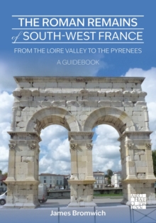 The Roman Remains of South-West France : From the Loire Valley to the Pyrenees: A Guidebook
