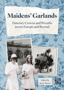 Maidens Garlands: Funerary Crowns and Wreaths across Europe and Beyond