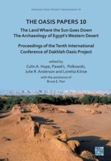 The Oasis Papers 10: The Land Where the Sun Goes Down. The Archaeology of Egypts Western Desert : Proceedings of the Tenth International Conference of Dakhleh Oasis Project