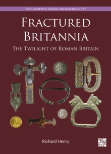 Fractured Britannia : The Twilight of Roman Britain