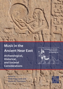 Music in the Ancient Near East : Archaeological, Historical, and Societal Considerations