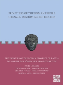 Frontiers of the Roman Empire: The Frontier of the Roman Province of Raetia : Grenzen des Romischen Reiches: Die Grenze der romischen Provinz Raetien