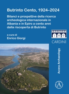 Butrinto Cento, 19242024 : Bilanci e prospettive della ricerca archeologica internazionale in Albania e in Epiro a cento anni dalla riscoperta di Butrinto