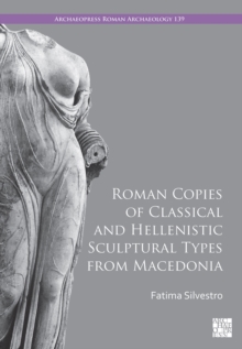 Roman Copies of Classical and Hellenistic Sculptural Types from Macedonia