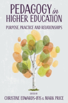 Pedagogy in Higher Education : Purpose, Practice and Relationships