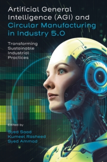 Artificial General Intelligence and Circular Manufacturing in Industry 5.0 : Transforming Sustainable Industrial Practices