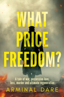 What Price Freedom? : A tale of war, possessive love, loss, murder and ultimate regeneration