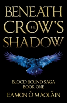 Beneath the Crows Shadow : Book 1 of the Blood bound saga