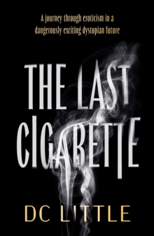 The Last Cigarette : A journey through eroticism in a dangerously exciting dystopian future