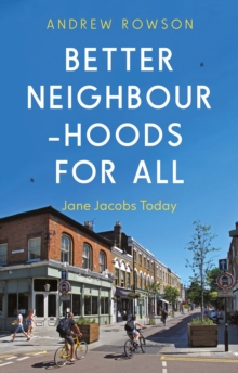 Better Neighbourhoods For All : Jane Jacobs Today