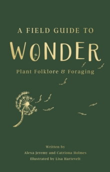 A Field Guide to Wonder : Plant Folklore & Foraging