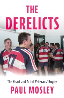 The Derelicts : The Heart and Art of Veterans Rugby