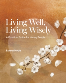 Living Well, Living Wisely : A Practical Guide for Young People