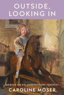 Outside, Looking In : Memoir of an Unrepentant Feminist