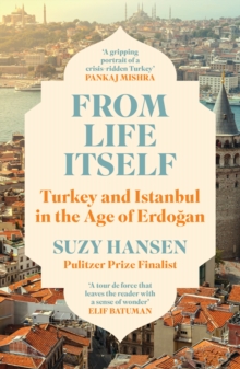 From Life Itself : Turkey and Istanbul in the Age of Erdogan
