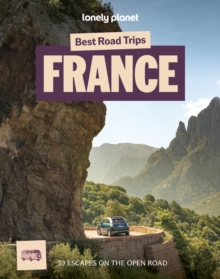 Lonely Planet Best Road Trips France : 39 Driving Itineraries | Detailed Directions & Maps | Local Tips | Covers Paris, Normandy, Loire Valley, Provence, Pyrenees and Rhone Valley