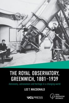 The Royal Observatory, Greenwich, 18811939 : Astronomy, Astronomers and Heritage in a Changing World