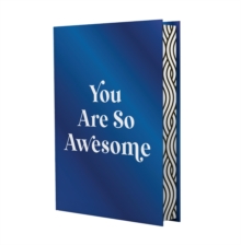 You Are So Awesome : A Deluxe Foiled-Cover Collection of Uplifting Quotes and Affirmations to Celebrate How Amazing You Are