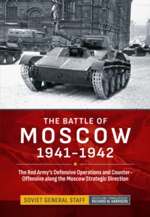 The Battle of Moscow 1941-1942 : The Red Army's Defensive Operations and Counter-Offensive along the Moscow Strategic Direction