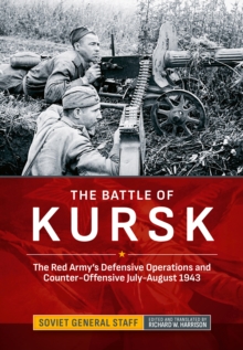 The Battle of Kursk : The Red Army's Defensive Operations and Counter-Offensive July-August 1943