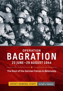 Operation Bagration : 23 June-29 August 1944. The Rout of the German Forces in Belorussia
