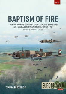 Baptism of Fire : The First Combat Experiences of the Royal Hungarian Air Force and Slovak Air Force, March 1939