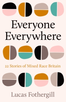 Everyone Everywhere : 21 Stories of Mixed Race Britain