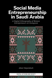 Social Media Entrepreneurship in Saudi Arabia : A Digital Ethnography of Women Entrepreneurs on Instagram