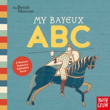 British Museum: My Bayeux ABC : A Bayeux Tapestry Alphabet Book