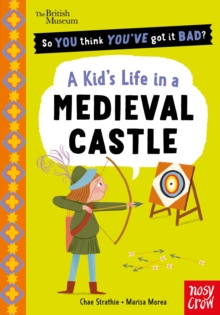 British Museum: So You Think You've Got It Bad? Pocket Editions: A Kid's Life in a Medieval Castle