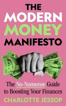 The Modern Money Manifesto : The No-Nonsense Guide to Boosting Your Finances