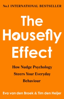 The Housefly Effect : How Nudge Psychology Steers Your Everyday Behaviour